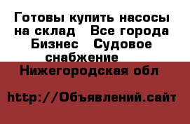 Готовы купить насосы на склад - Все города Бизнес » Судовое снабжение   . Нижегородская обл.